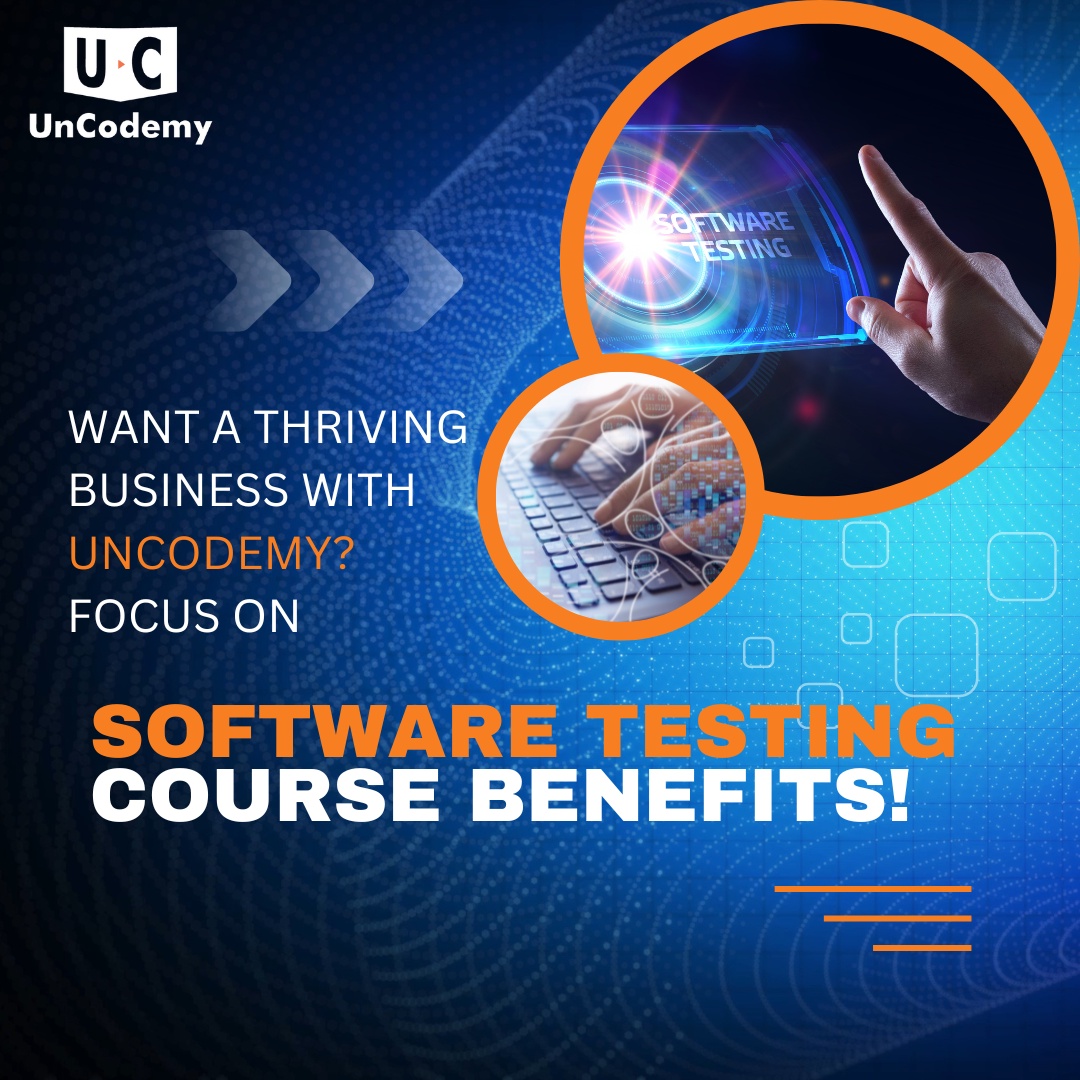 Want a Thriving Business With Uncodemy? Focus On Software Testing Course Benefits!