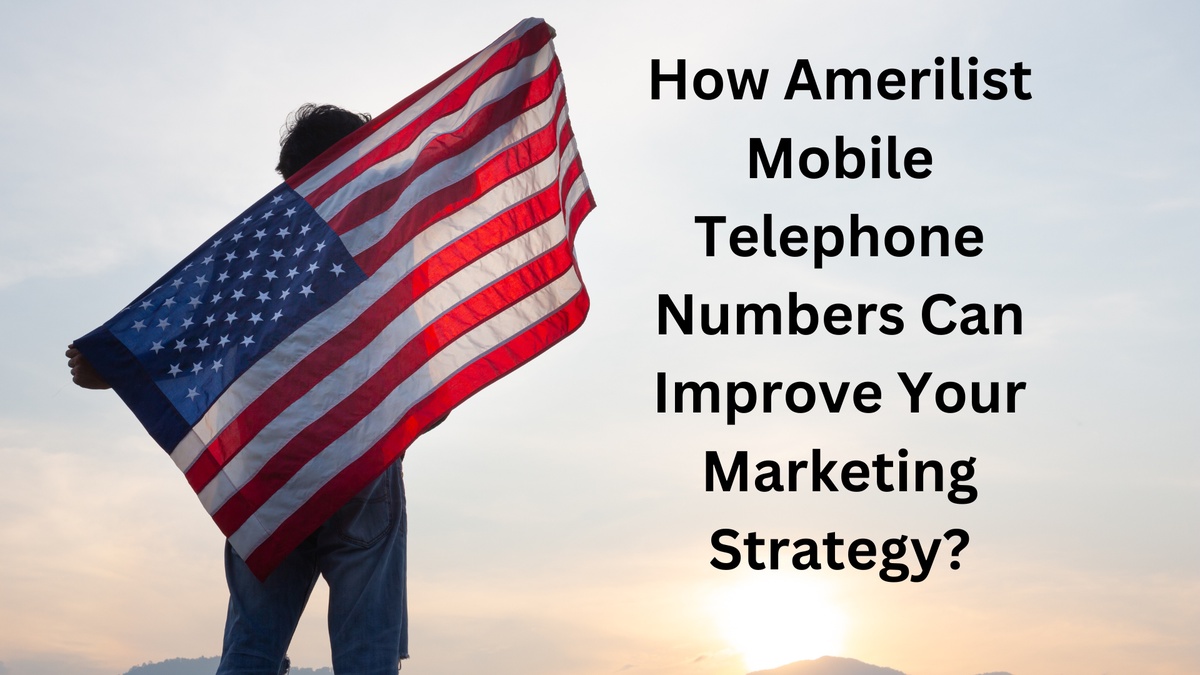 How Amerilist Mobile Telephone Numbers Can Improve Your Marketing Strategy?