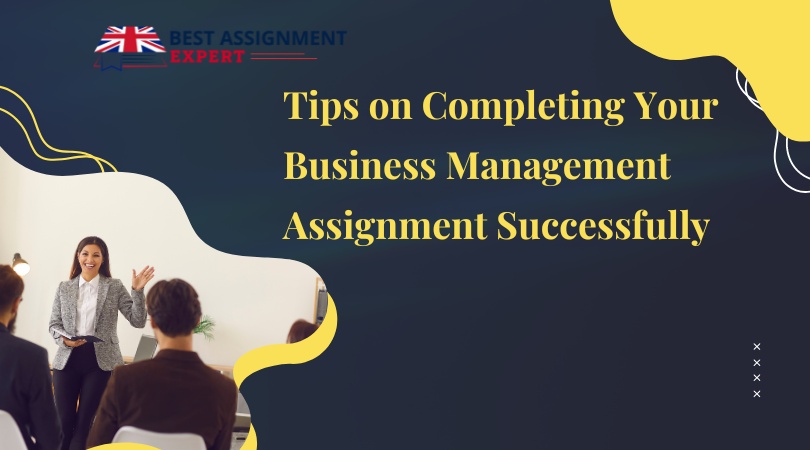 Tips on Completing Your Business Management Assignment Successfully