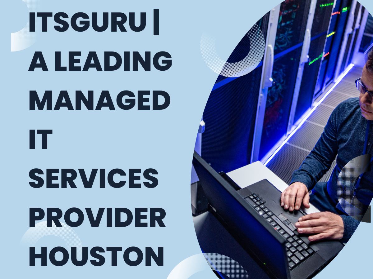 Why ITsGuru is Houston's Leading Managed IT Services Provider