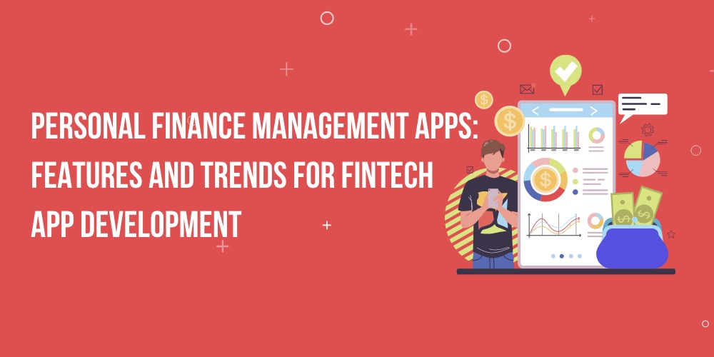 Personal Finance Management Apps: Features and Trends for Fintech App Development