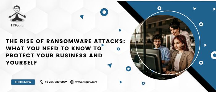 The Rise of Ransomware Attacks: What You Need to Know to Protect Your Business and Yourself
