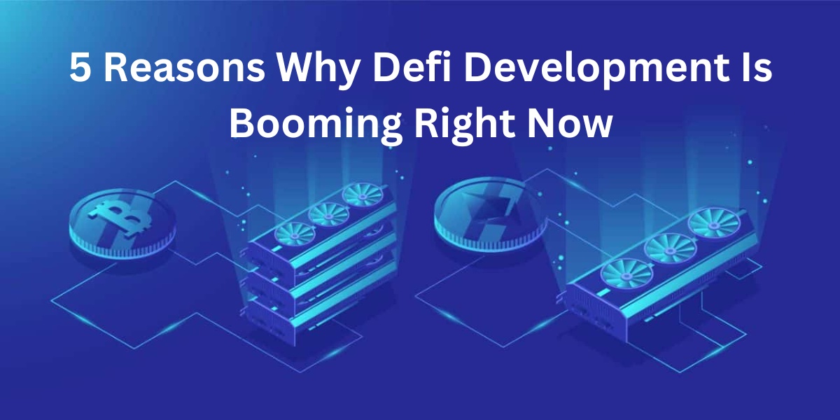 5 Reasons Why Defi Development Is Booming Right Now