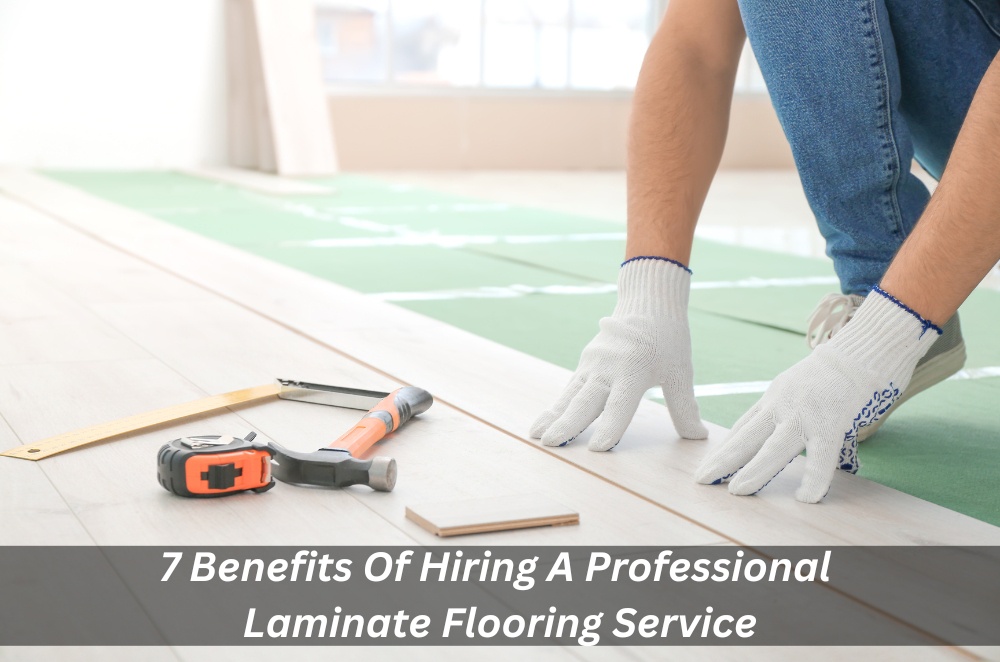 7 Benefits Of Hiring A Professional Laminate Flooring Service
