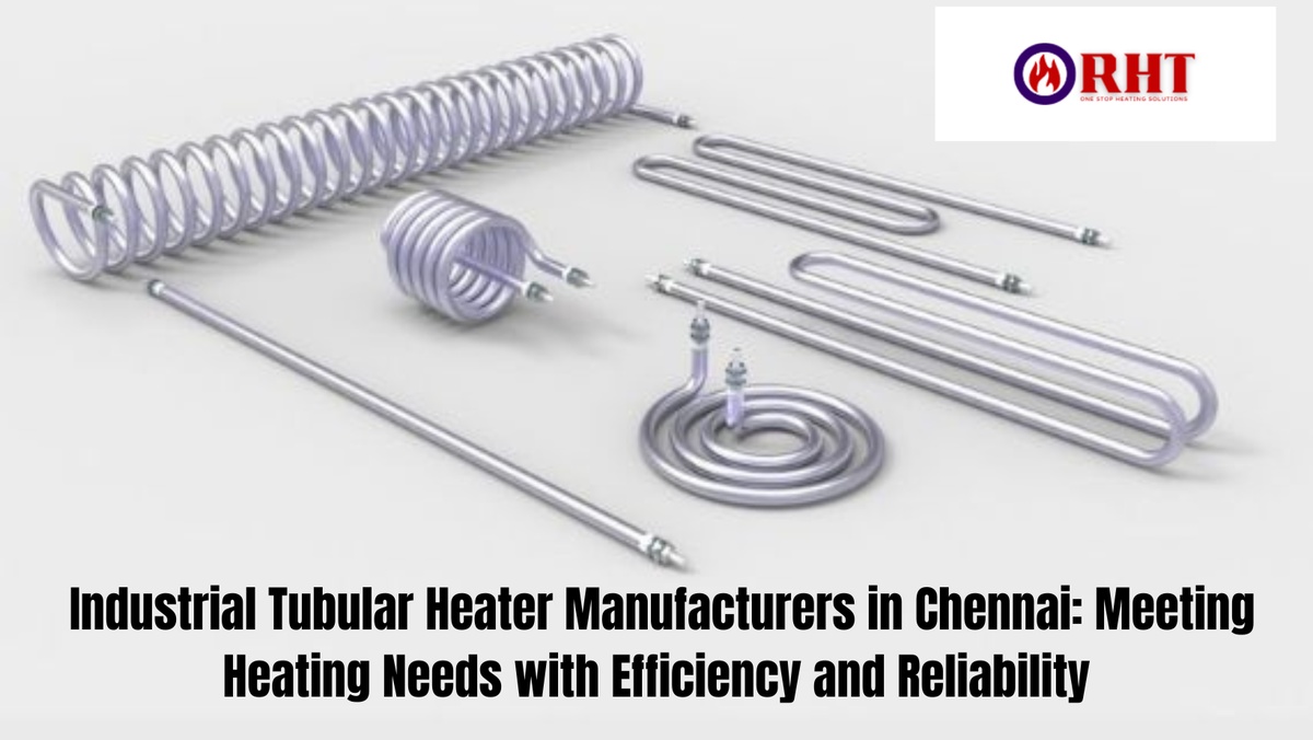 Industrial Tubular Heater Manufacturers in Chennai: Meeting Heating Needs with Efficiency and Reliability