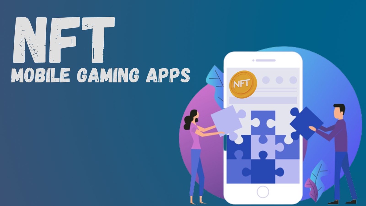 NFT Mobile Gaming Apps: The Perfect Gateway To Profit And Fun