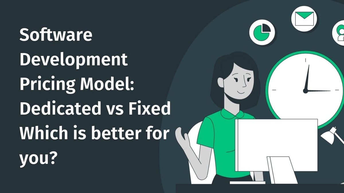 Software Development Pricing Model: Dedicated vs Fixed Which is better for you?