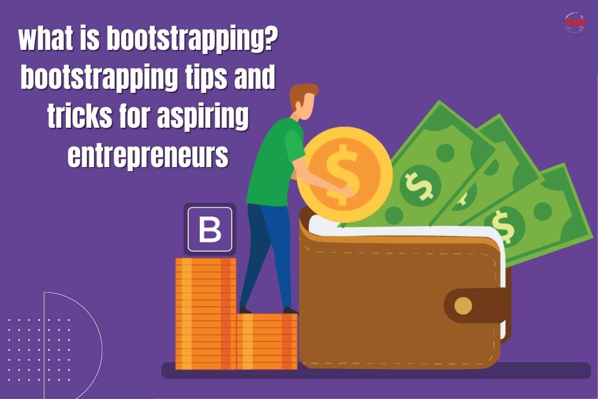 What is Bootstrapping? 6 Best Tips and Tricks for Aspiring Entrepreneurs | The Enterprise World