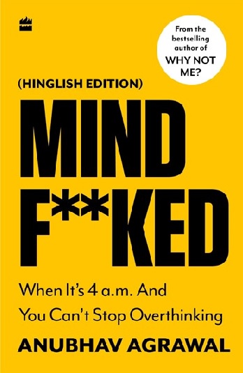 Mastering Overthinking: A Comprehensive Guide to Anubhav Agrawal's 'Mindf**ked: When It's 4 a.m. and You Can't Stop Overthinking’
