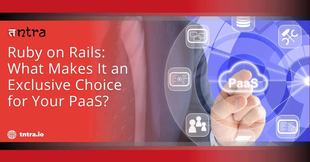 Ruby on Rails: What Makes It an Exclusive Choice for Your PaaS?