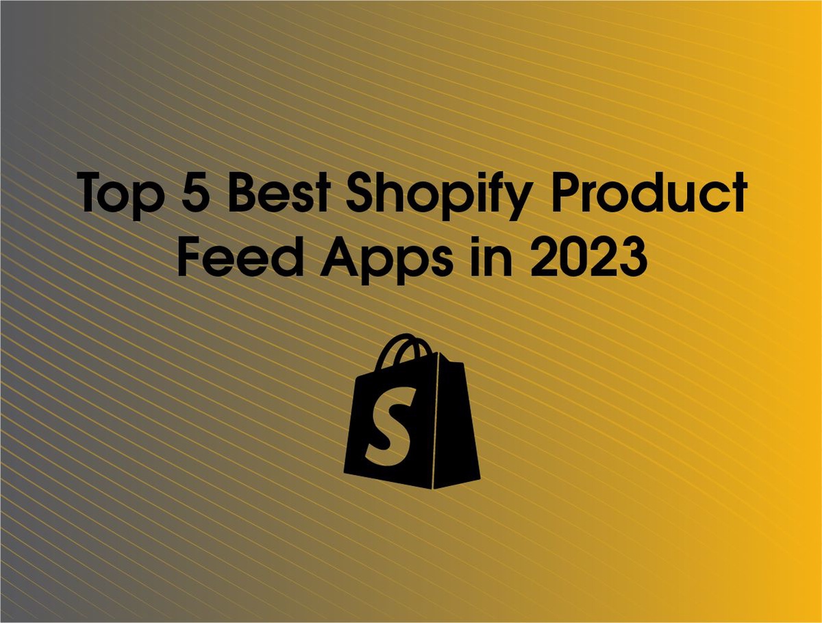 Top 5 Best Shopify Product Feed Apps in 2023