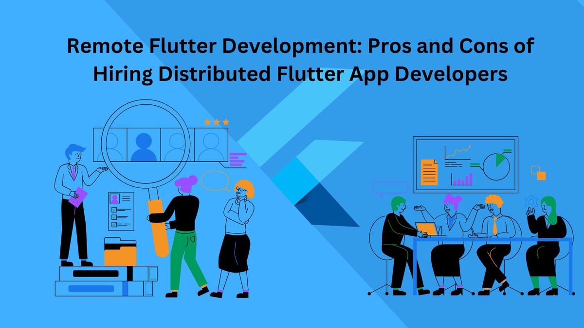 Remote Flutter Development: Pros and Cons of Hiring Distributed Flutter App Developers