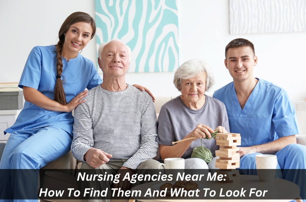 Nursing Agencies Near Me: How To Find Them And What To Look For