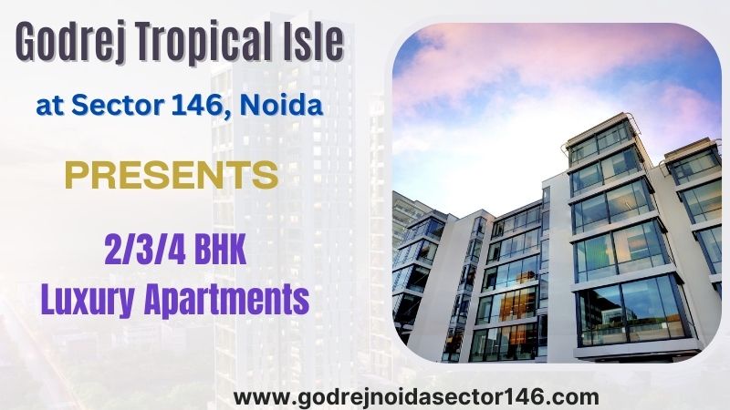 Godrej Tropical Isle Sector 146, Noida – Make Yourself At Home