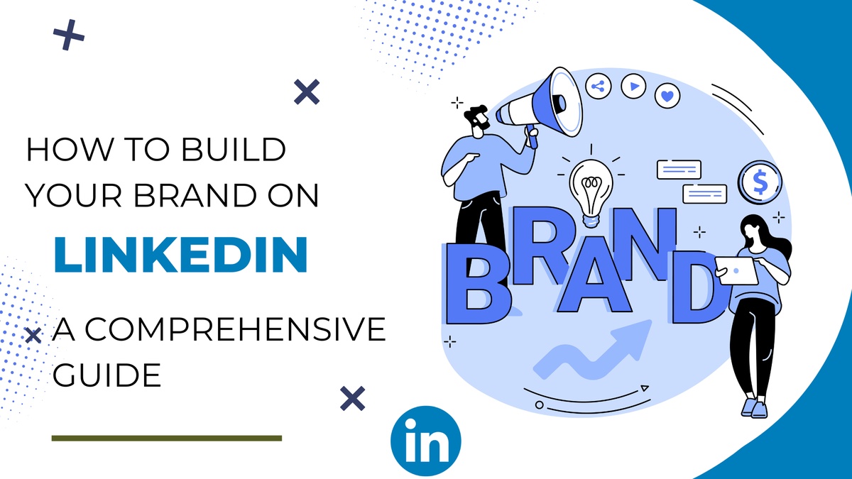How to Build Your Brand on LinkedIn: A Comprehensive Guide