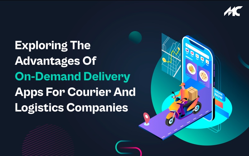 Exploring the Advantages of On-Demand Delivery Apps for Courier and Logistics Companies