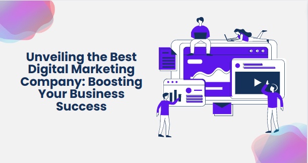 Unveiling the Best Digital Marketing Company: Boosting Your Business Success