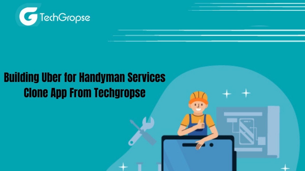 Building Uber for Handyman Services Clone App From Techgropse