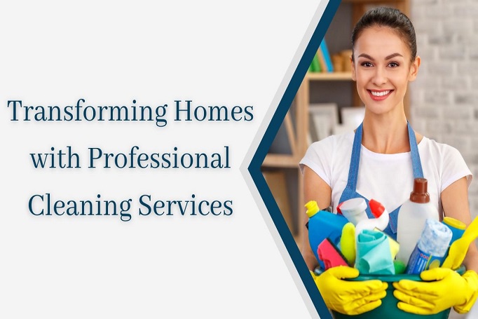 Transforming Homes with Professional Cleaning Services