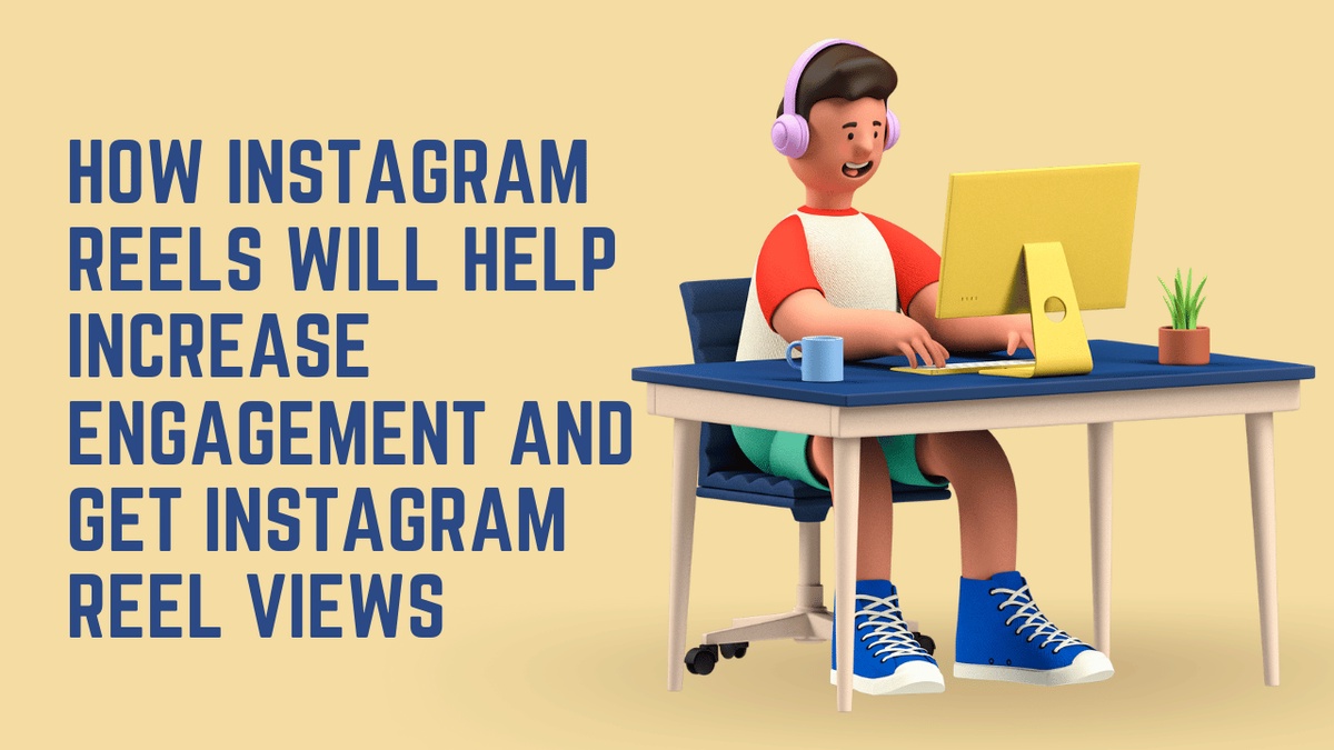 How Instagram Reels Will Help Increase Engagement and Get Instagram Reel Views