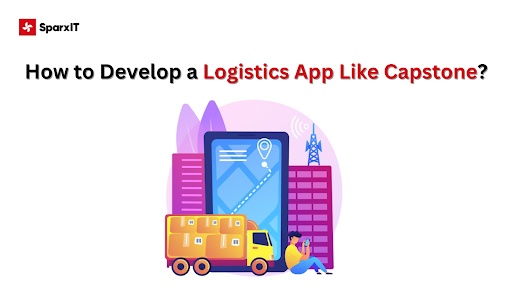 How to Develop a Logistics App Like Capstone?