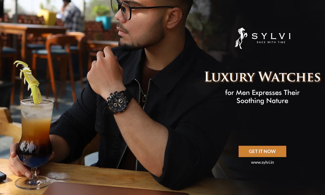 LUXURY WATCHES FOR MEN EXPRESSES THEIR SOOTHING NATURE - SYLVI