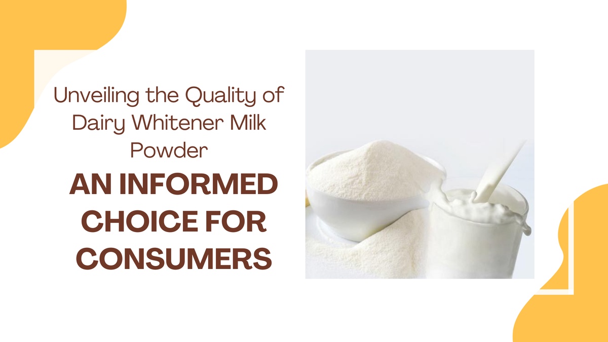 Unveiling the Quality of Dairy Whitener Milk Powder: An Informed Choice for Consumers