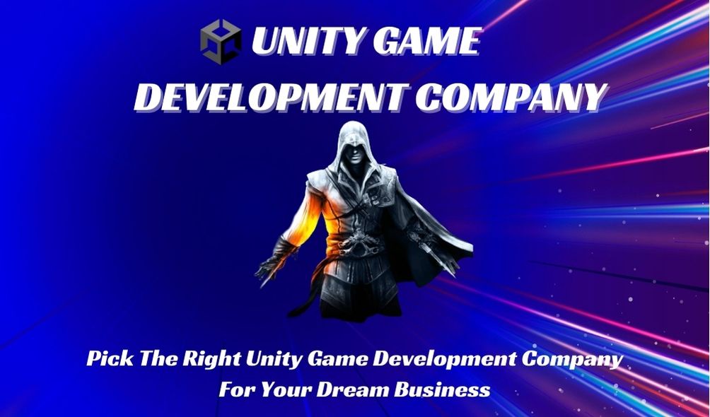 Pick the right unity game development company for your dream business
