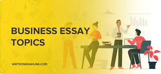 20+ Topics For Your Next Business Essay