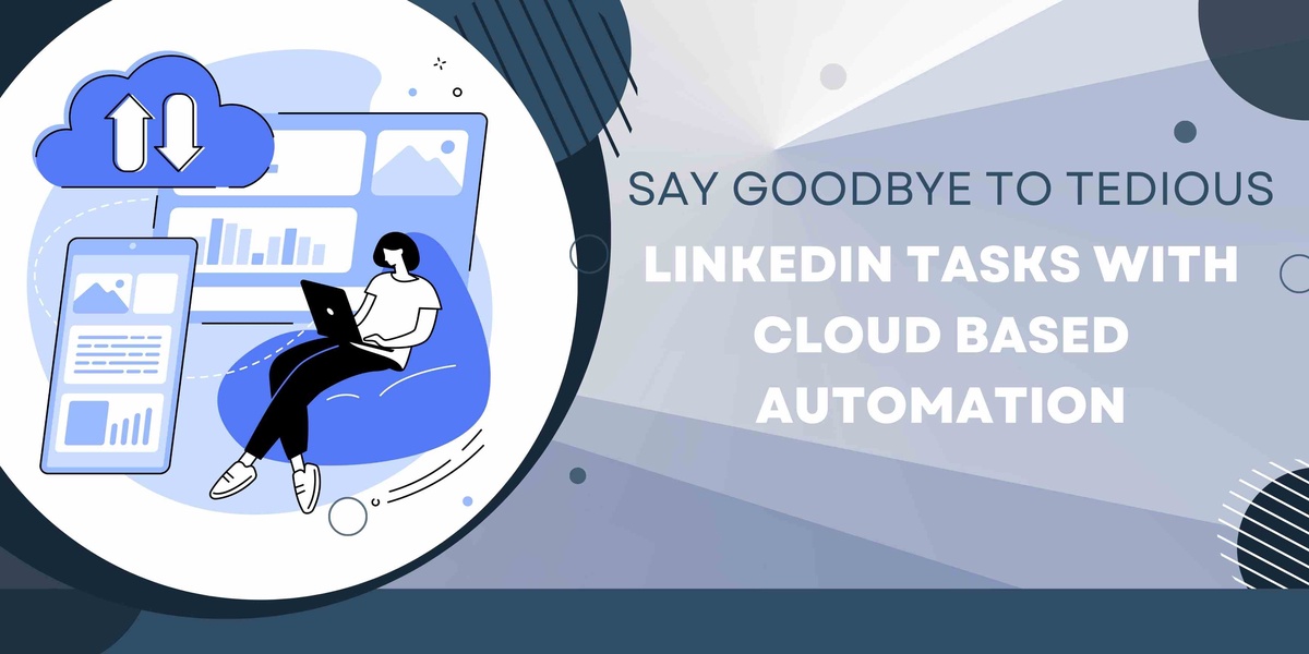 Say Goodbye to Tedious LinkedIn Tasks with Cloud Based Automation