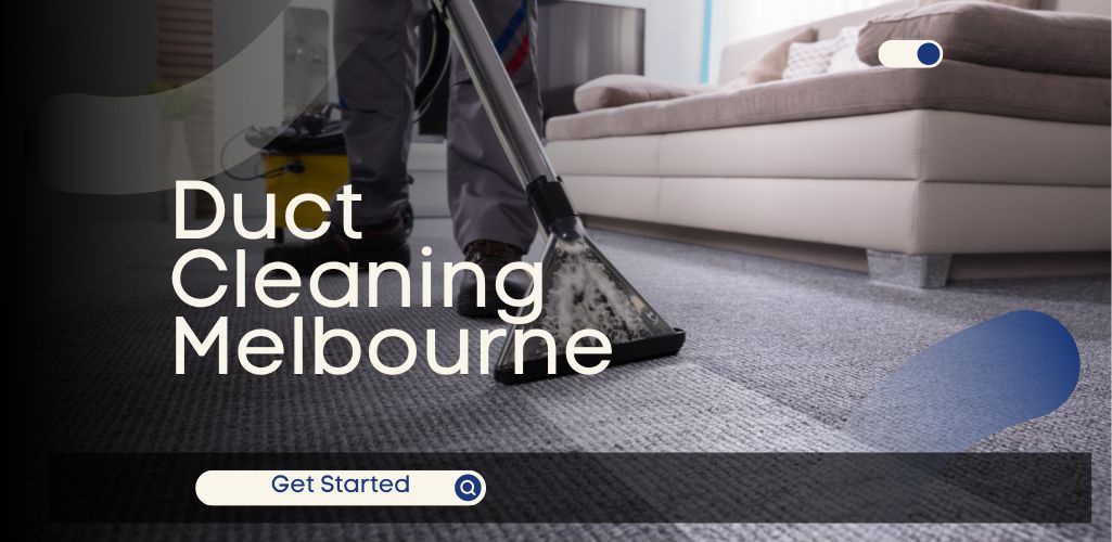 Why Professional Duct Cleaning is Worth the Investment for Your Melbourne Home?