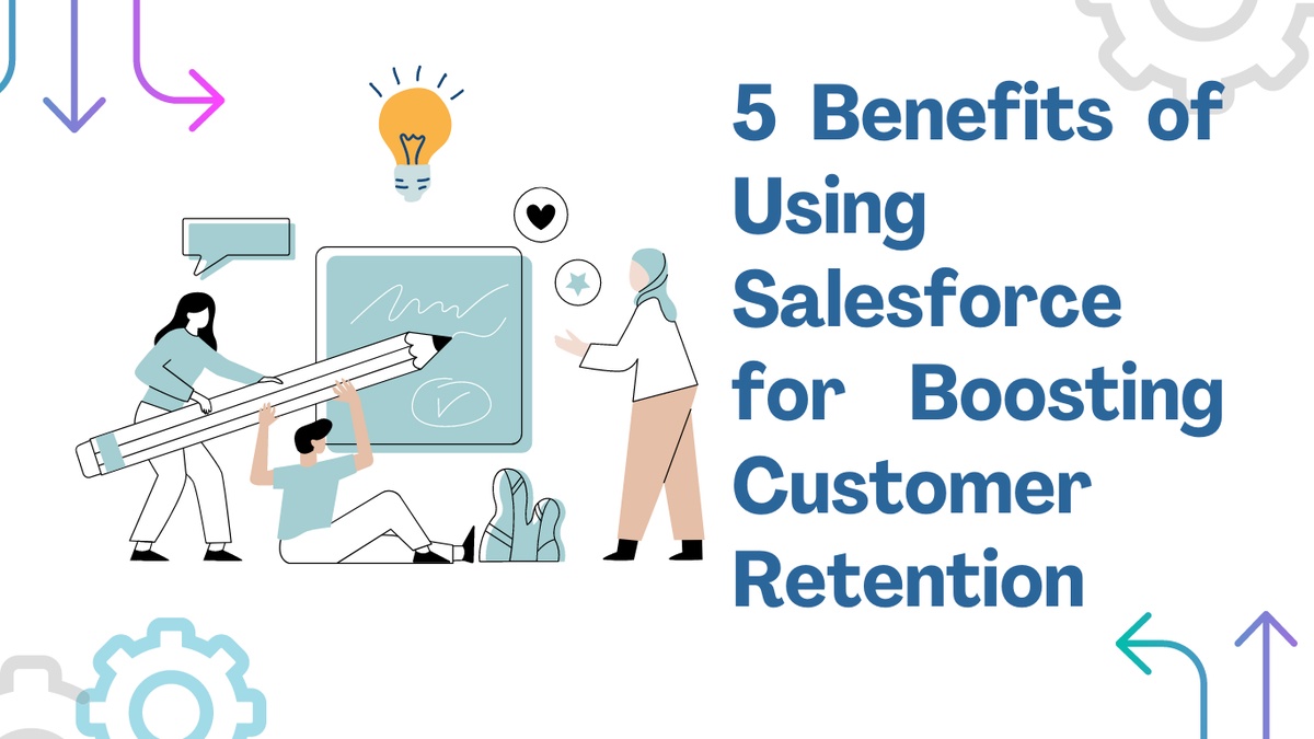 5 Benefits of Using Salesforce for Boosting Customer Retention
