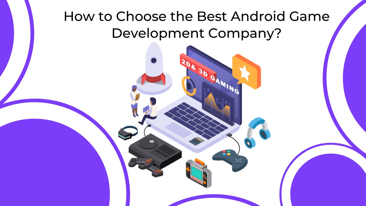 How to Choose the Best Android Game Development Company?
