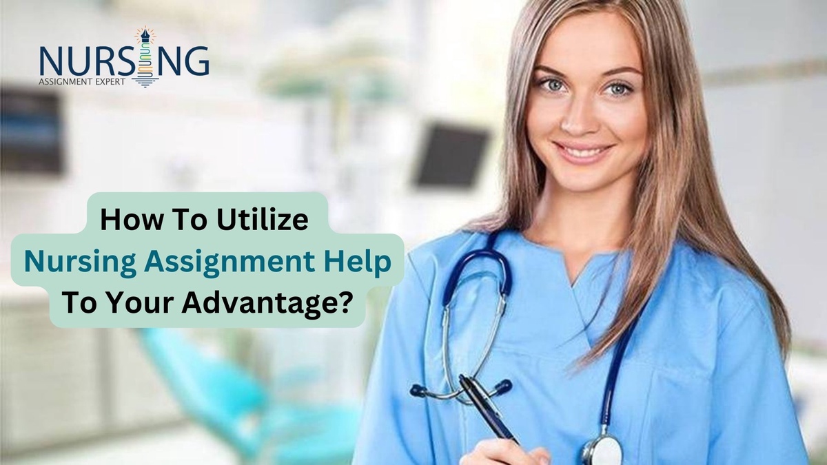 How To Utilize Nursing Assignment Help To Your Advantage?