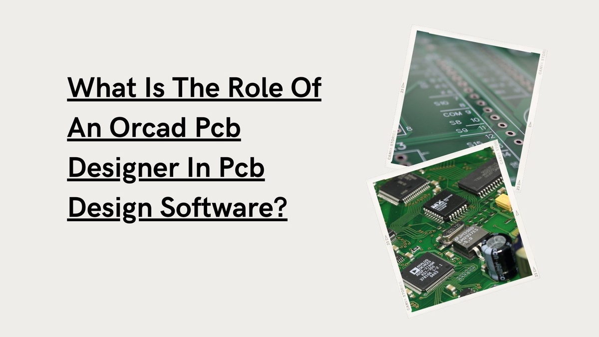 What Is The Role Of An Orcad Pcb Designer In Pcb Design Software?