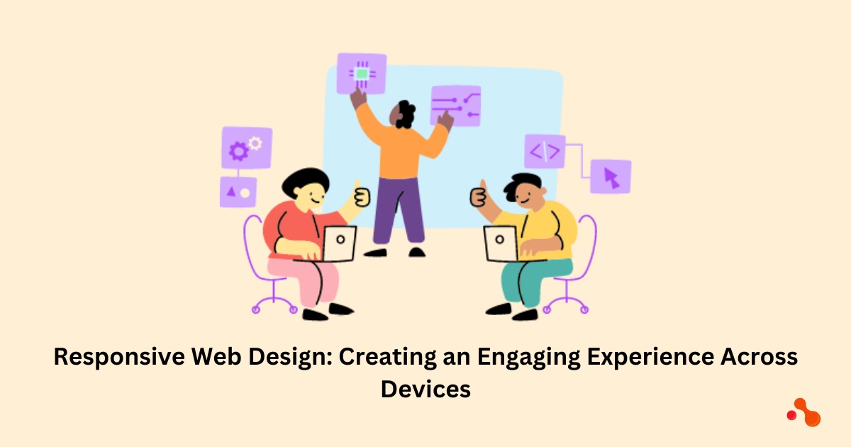 Responsive Web Design: Creating an Engaging Experience Across Devices