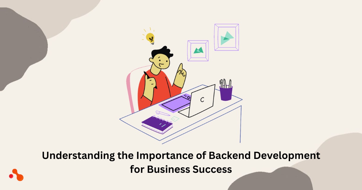 Understanding the importance of Backend Development to ensure Business The Success