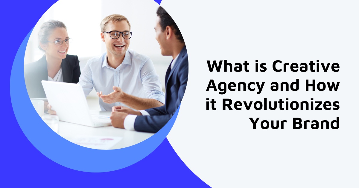 What is Creative Agency and How it Revolutionizes Your Brand