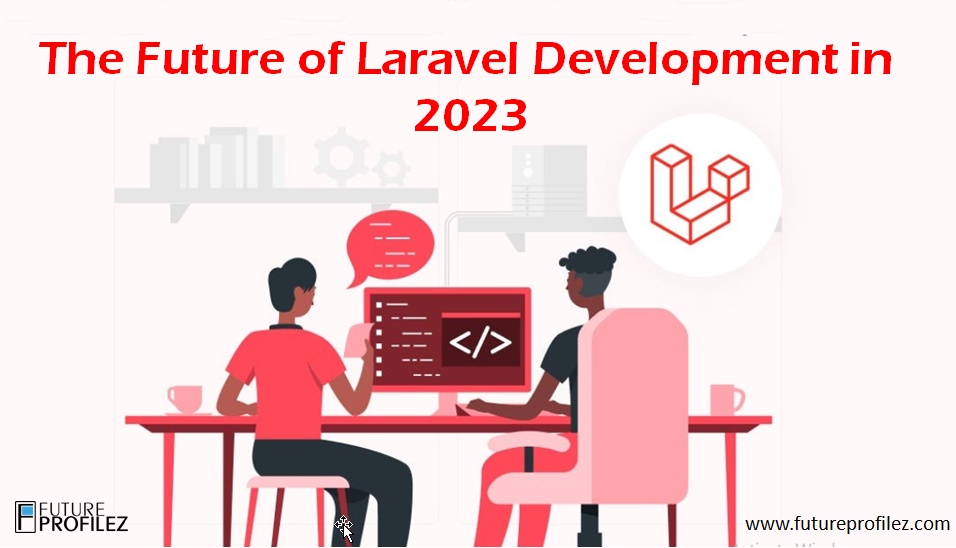 The Future of Laravel Development in 2023 & Coming Years