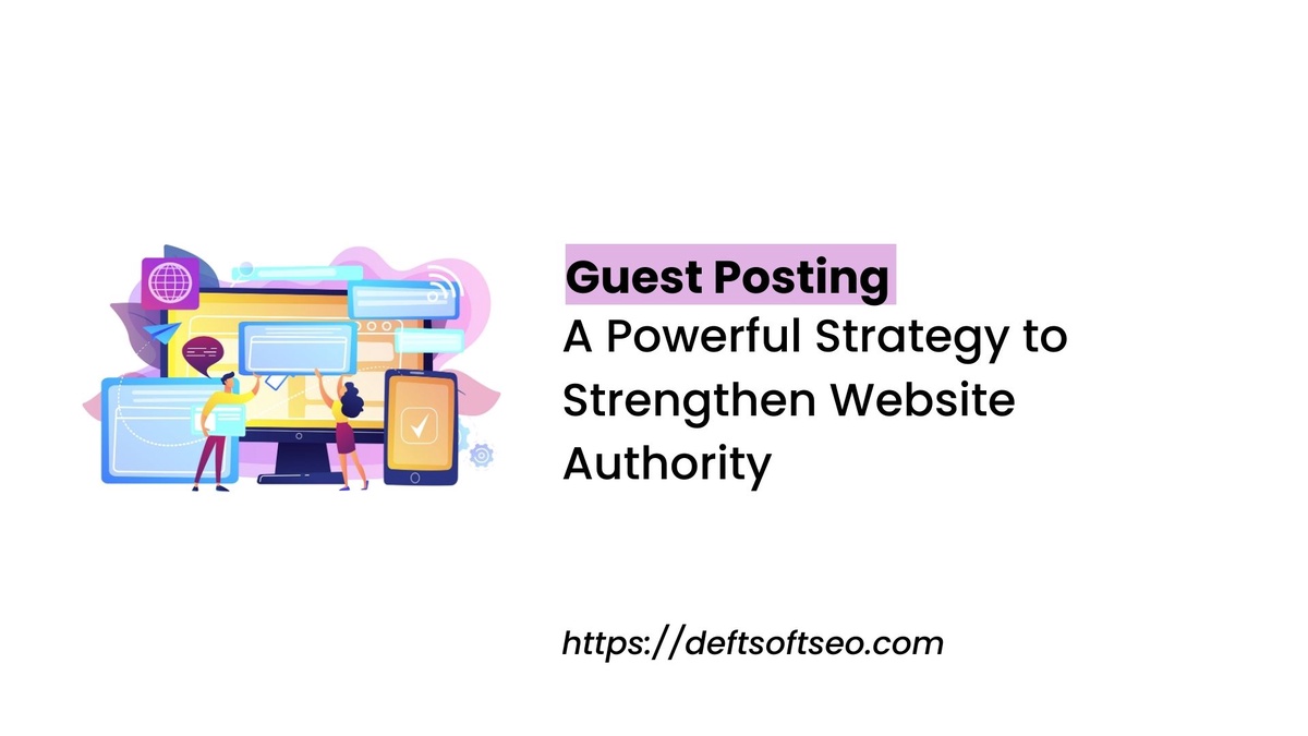 Guest Posting: A Powerful Strategy to Strengthen Website Authority