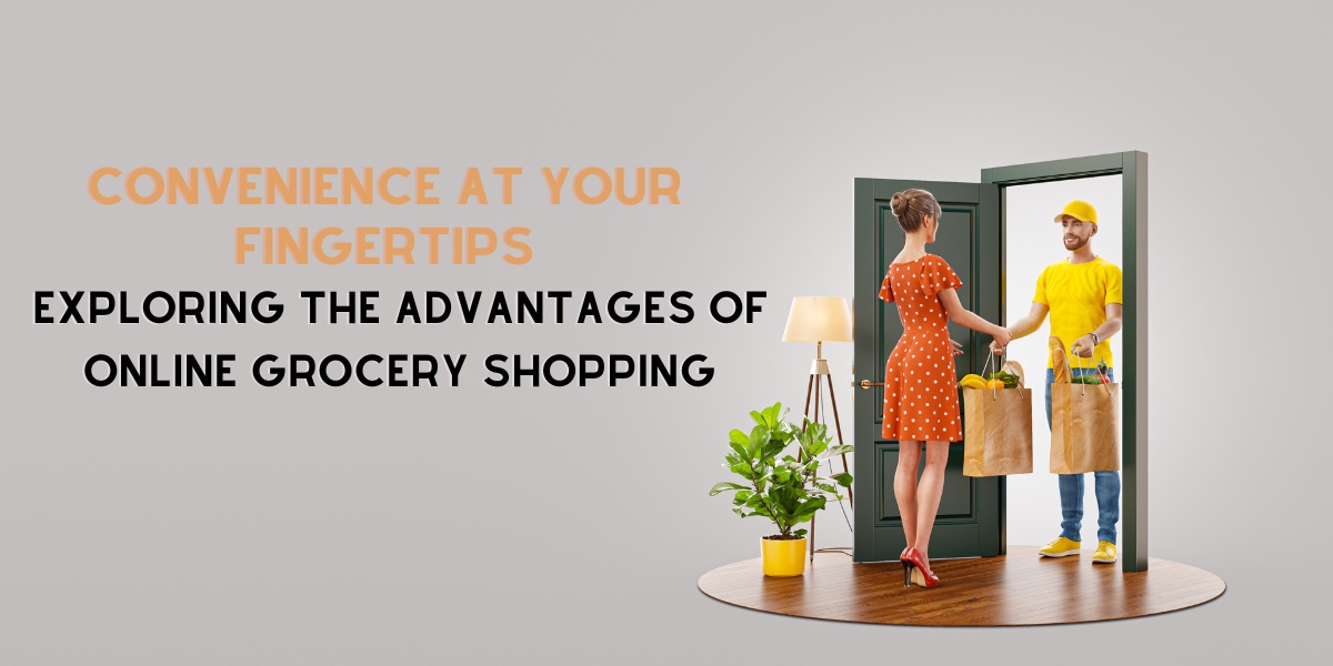 Convenience at Your Fingertips: Exploring the Advantages of Online Grocery Shopping
