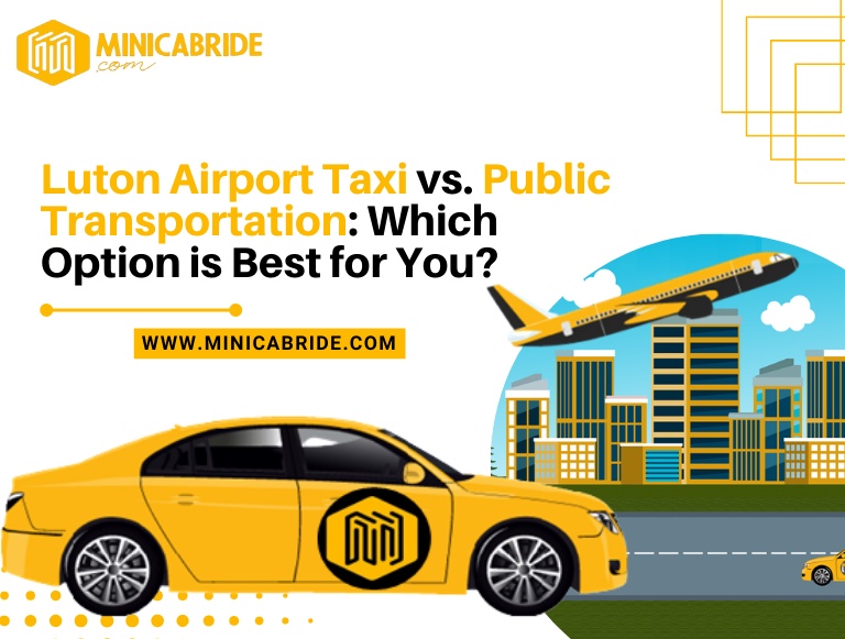 Comfortable and Convenient: Why Taxis Are the Ideal Choice for Luton Airport Travel in London