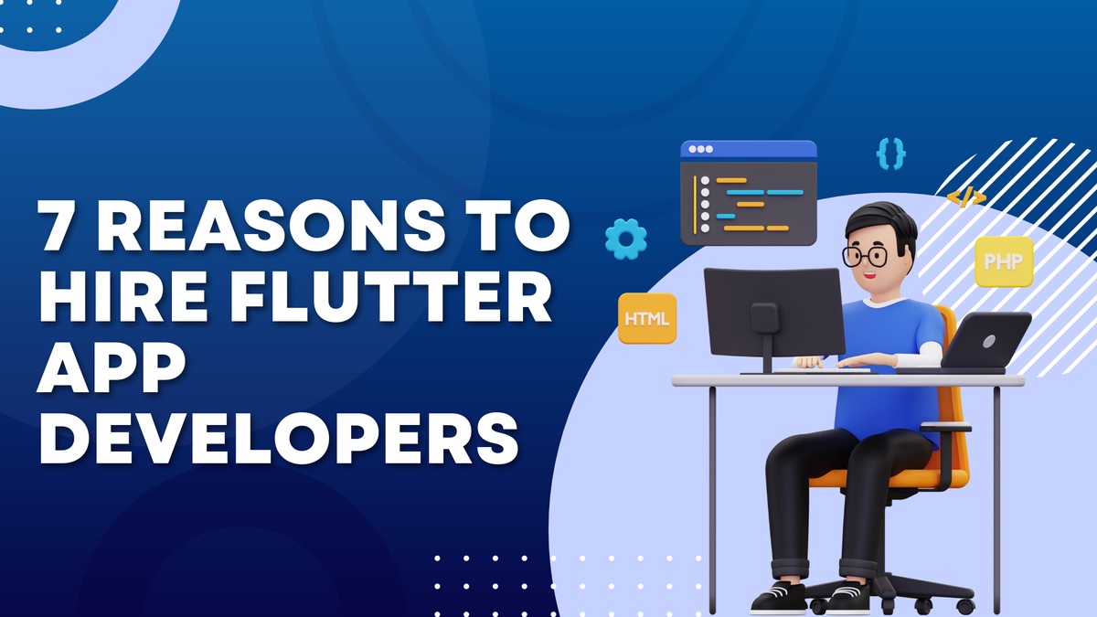 7 Reasons to Hire Flutter App Developers