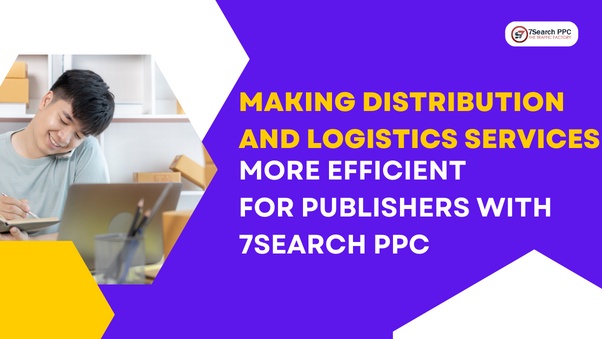 Making Distribution and Logistics Services More Efficient for Publishers with 7Search PPC