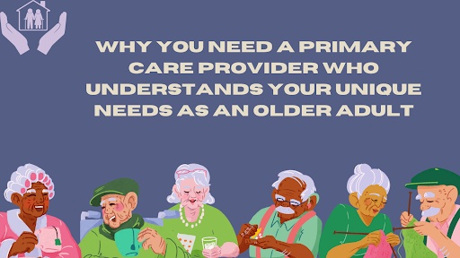 Why You Need a Primary Care Provider Who Understands Your Unique Needs as an Older Adult