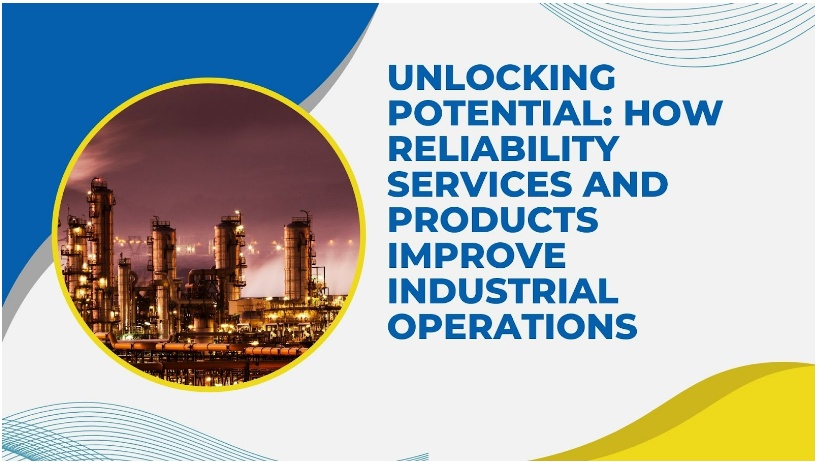 Unlocking Potential: How Reliability Services and Products Improve Industrial Operations