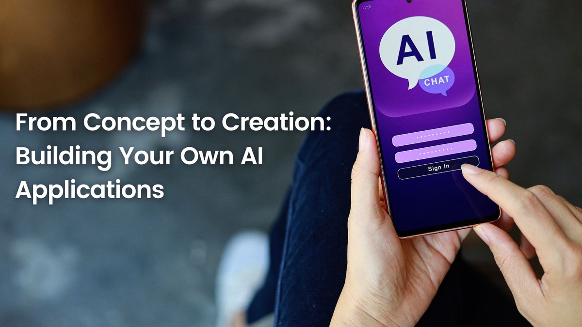 From Concept to Creation: Building Your Own AI Applications