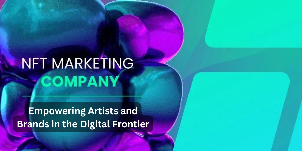 NFT Marketing Company: Empowering Artists and Brands in the Digital Frontier