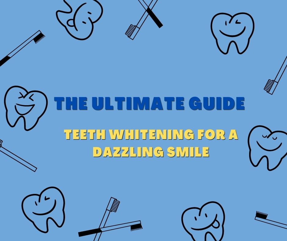 The Ultimate Guide to Teeth Whitening for a Dazzling Smile