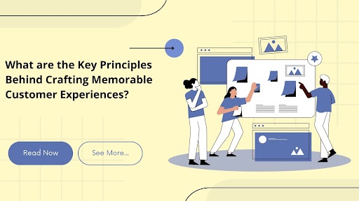 What are the Key Principles Behind Crafting Memorable Customer Experiences?